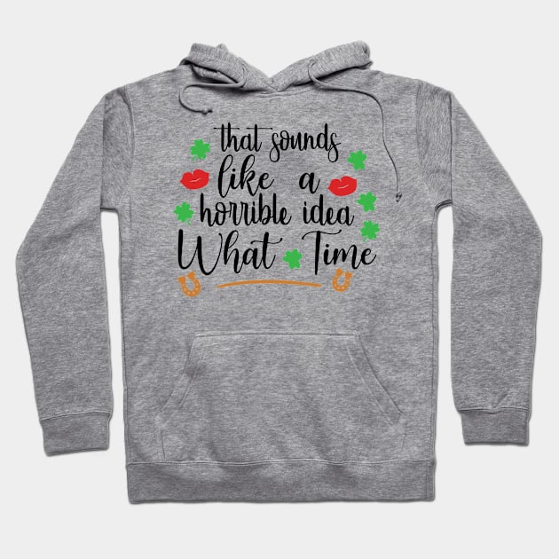 That Sounds Like A Horrible Idea, What Time Hoodie by QuotesInMerchandise